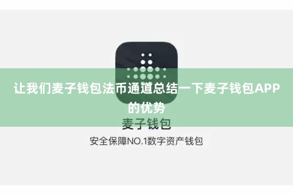 让我们麦子钱包法币通道总结一下麦子钱包APP的优势