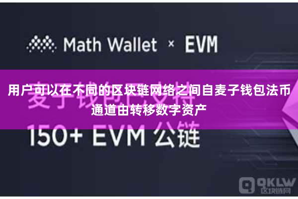 用户可以在不同的区块链网络之间自麦子钱包法币通道由转移数字资产