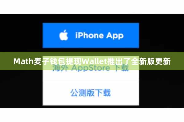 Math麦子钱包提现Wallet推出了全新版更新