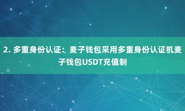 2. 多重身份认证:麦子钱包采用多重身份认证机麦子钱包USDT充值制